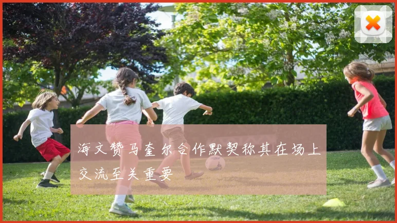 海文赞马奎尔合作默契称其在场上交流至关重要