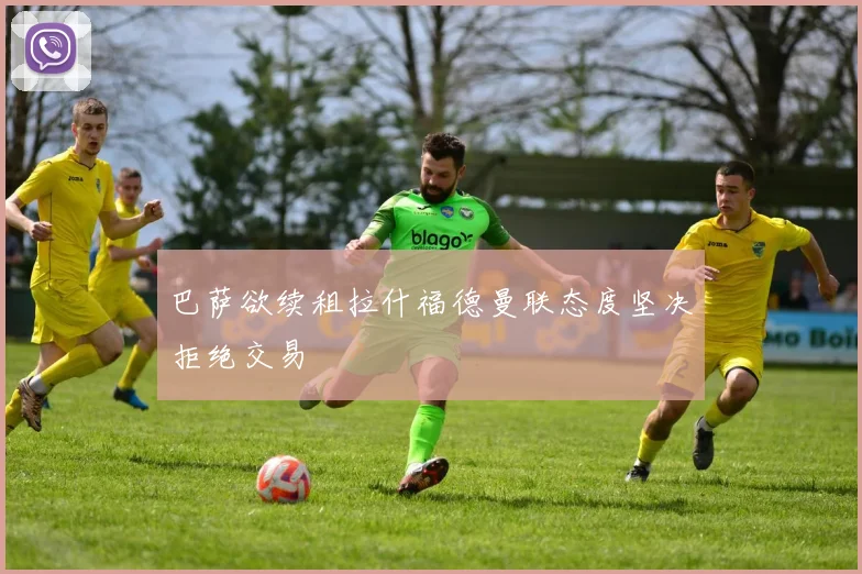 巴萨欲续租拉什福德曼联态度坚决拒绝交易