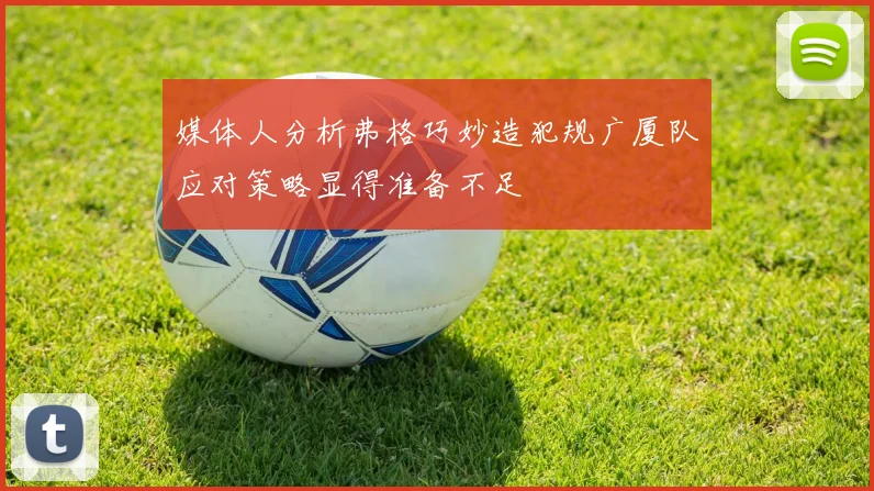 媒体人分析弗格巧妙造犯规广厦队应对策略显得准备不足