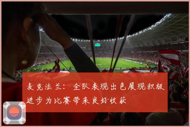 麦克法兰：全队表现出色展现积极进步为比赛带来良好收获