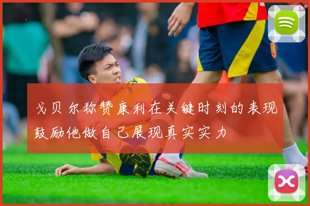 戈贝尔称赞康利在关键时刻的表现鼓励他做自己展现真实实力